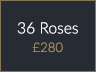 36 Roses £280